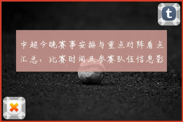 中超今晚赛事安排与重点对阵看点汇总，比赛时间及参赛队伍信息影响分析