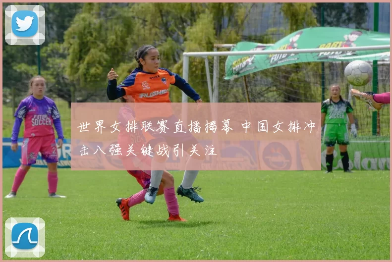 世界女排联赛直播揭幕 中国女排冲击八强关键战引关注