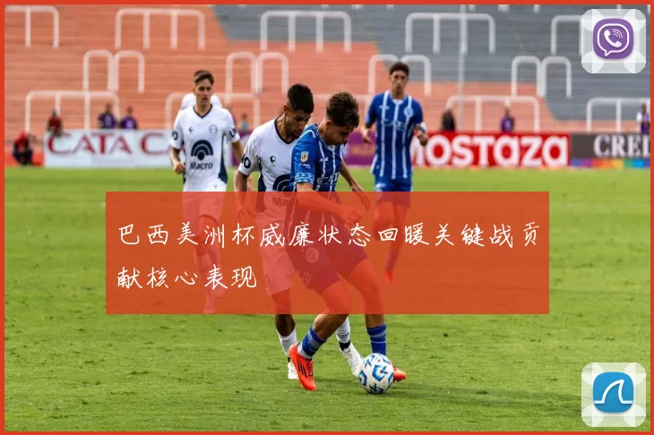 巴西美洲杯威廉状态回暖关键战贡献核心表现